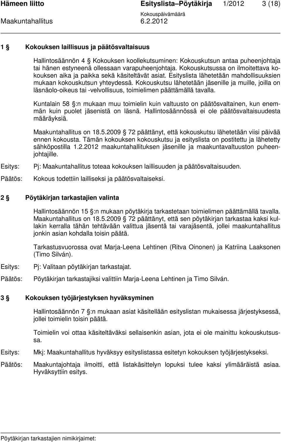 Kokouskutsu lähetetään jäsenille ja muille, joilla on läsnäolo-oikeus tai -velvollisuus, toimielimen päättämällä tavalla.