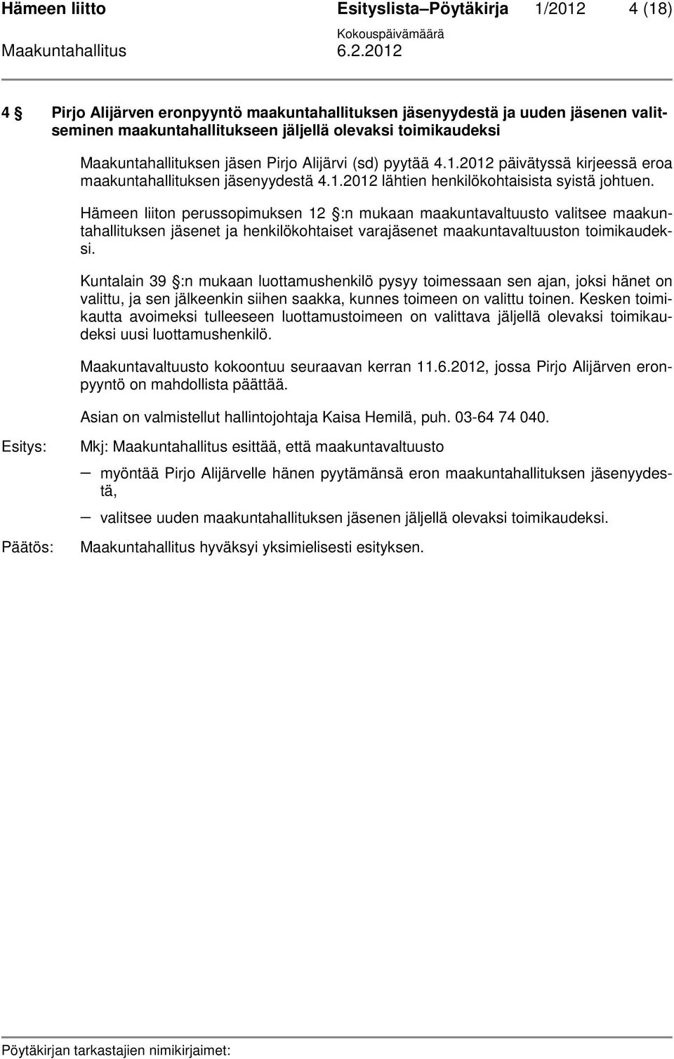 Hämeen liiton perussopimuksen 12 :n mukaan maakuntavaltuusto valitsee maakuntahallituksen jäsenet ja henkilökohtaiset varajäsenet maakuntavaltuuston toimikaudeksi.