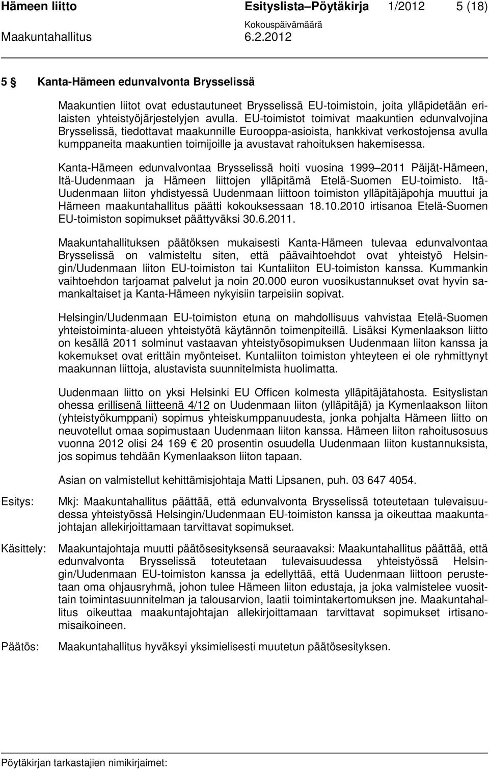 EU-toimistot toimivat maakuntien edunvalvojina Brysselissä, tiedottavat maakunnille Eurooppa-asioista, hankkivat verkostojensa avulla kumppaneita maakuntien toimijoille ja avustavat rahoituksen