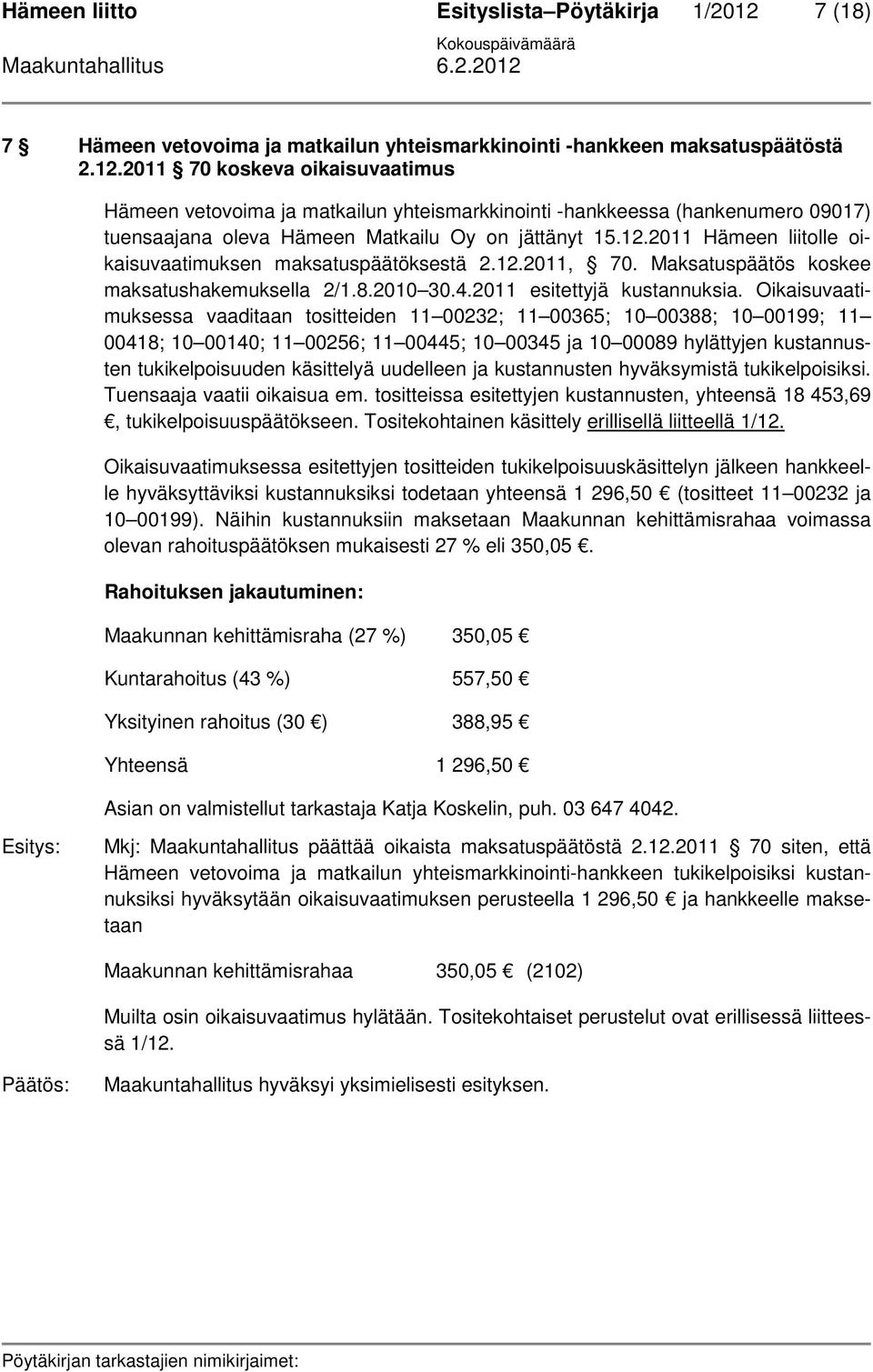 2011 70 koskeva oikaisuvaatimus Hämeen vetovoima ja matkailun yhteismarkkinointi -hankkeessa (hankenumero 09017) tuensaajana oleva Hämeen Matkailu Oy on jättänyt 15.12.