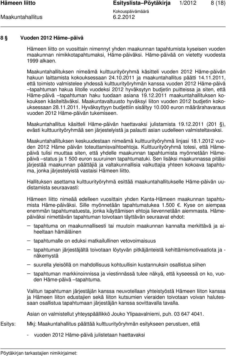 2011 ja maakuntahallitus päätti 14.11.2011, että toimisto valmistelee yhdessä kulttuurityöryhmän kanssa vuoden 2012 Häme-päivä tapahtuman hakua liitolle vuodeksi 2012 hyväksytyn budjetin puitteissa