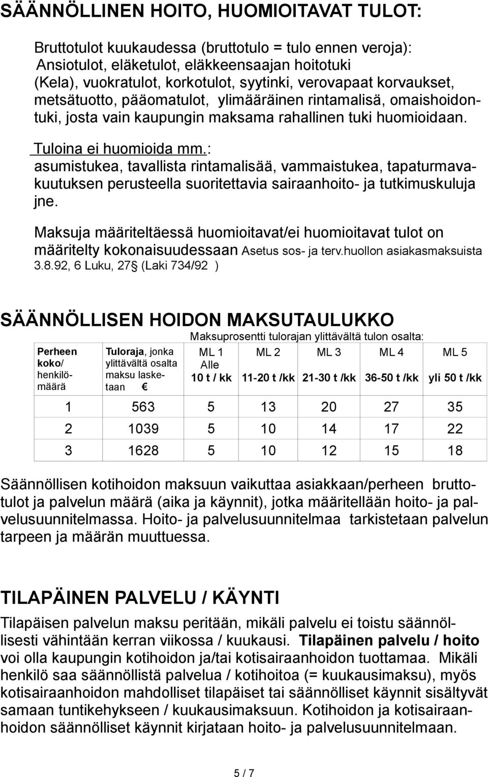 : asumistukea, tavallista rintamalisää, vammaistukea, tapaturmavakuutuksen perusteella suoritettavia sairaanhoito- ja tutkimuskuluja jne.