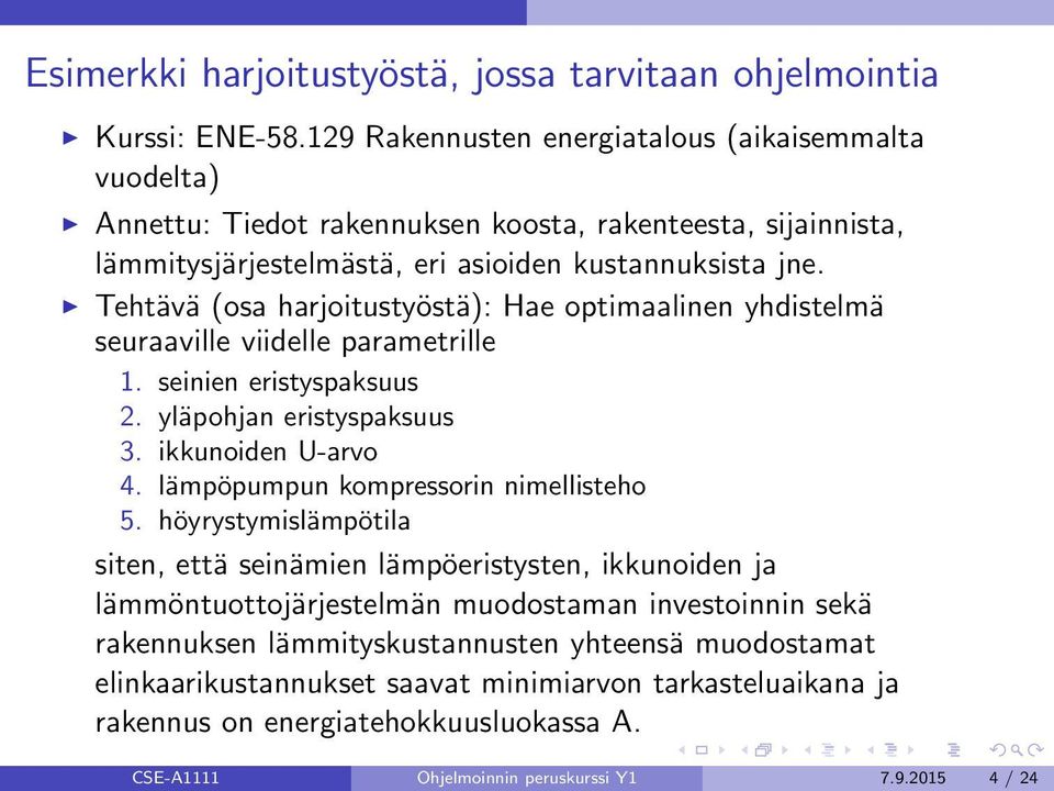 Tehtävä (osa harjoitustyöstä): Hae optimaalinen yhdistelmä seuraaville viidelle parametrille 1. seinien eristyspaksuus 2. yläpohjan eristyspaksuus 3. ikkunoiden U-arvo 4.