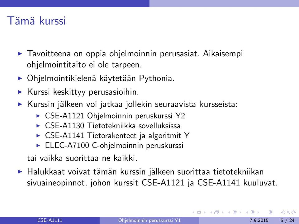 Kurssin jälkeen voi jatkaa jollekin seuraavista kursseista: CSE-A1121 Ohjelmoinnin peruskurssi Y2 CSE-A1130 Tietotekniikka sovelluksissa CSE-A1141