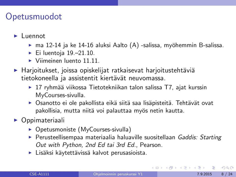 17 ryhmää viikossa Tietotekniikan talon salissa T7, ajat kurssin MyCourses-sivulla. Osanotto ei ole pakollista eikä siitä saa lisäpisteitä.