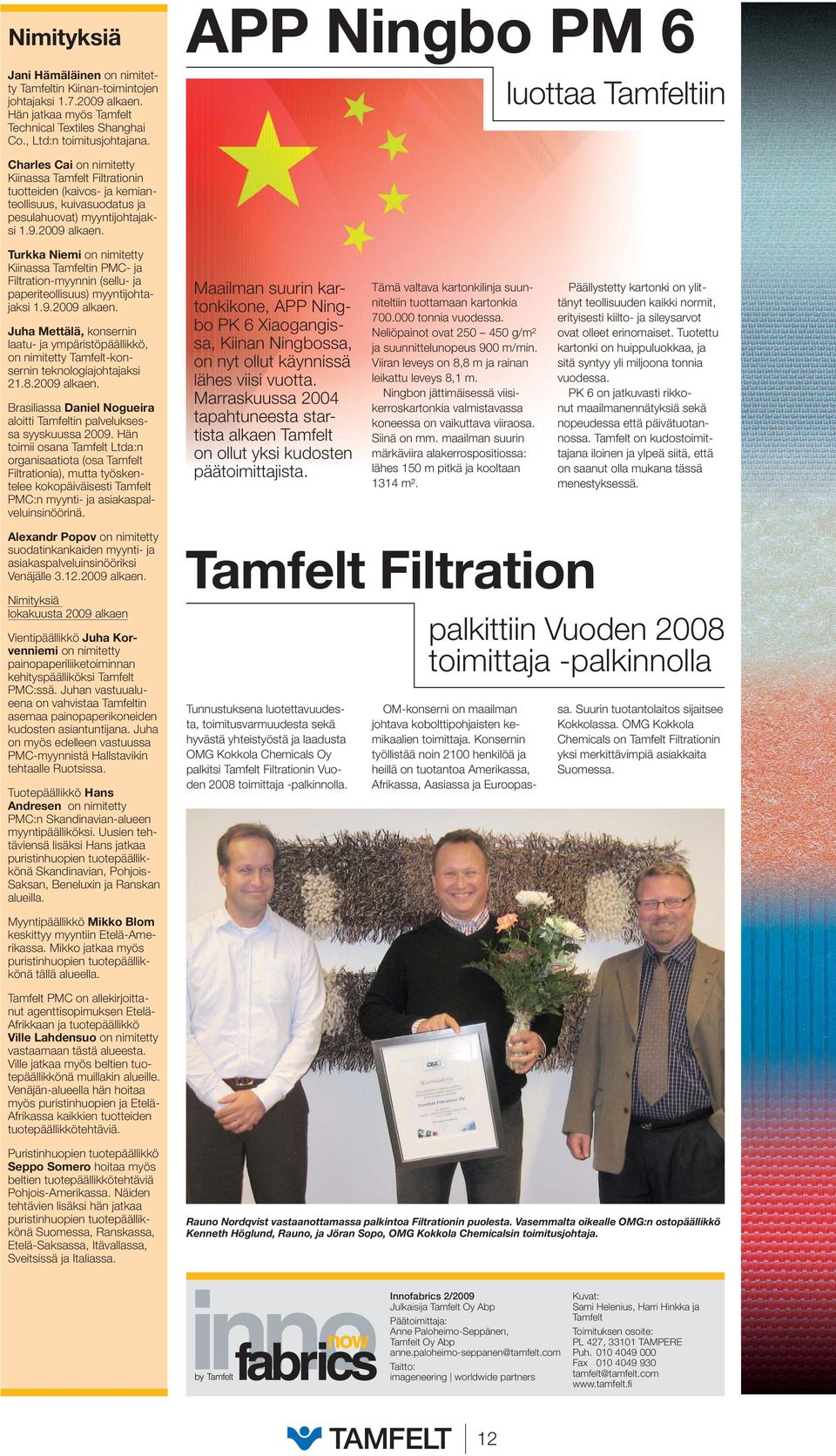 Turkka Niemi on nimitetty Kiinassa Tamfeltin PMC- ja Filtration-myynnin (sellu- ja paperiteollisuus) myyntijohtajaksi 1.9.2009 alkaen.