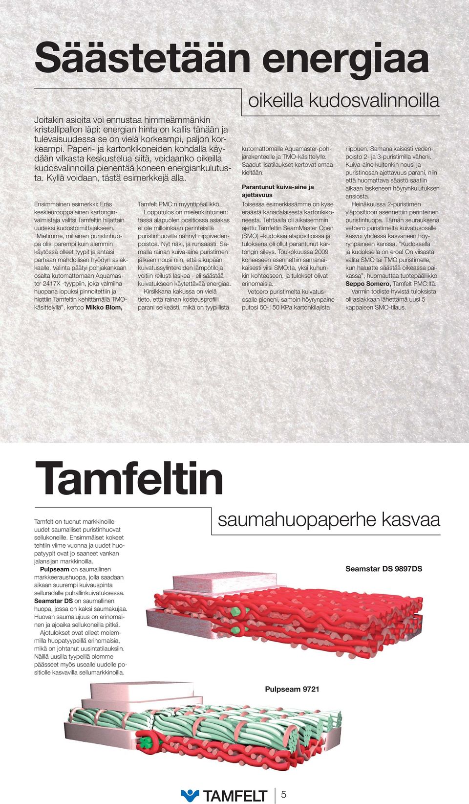 Ensimmäinen esimerkki: Eräs keskieurooppalainen kartonginvalmistaja valitsi Tamfeltin hiljattain uudeksi kudostoimittajakseen.