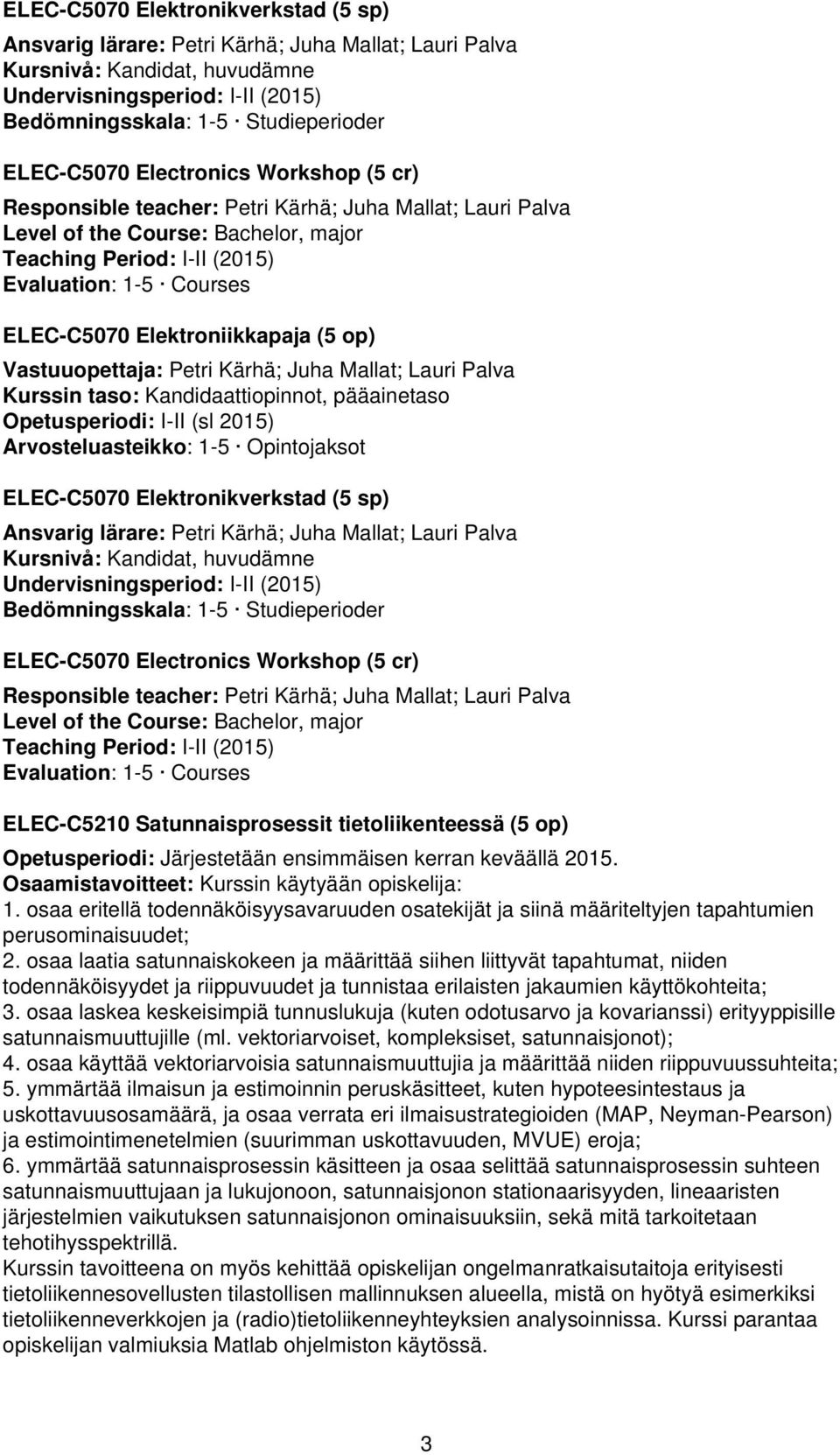 Elektroniikkapaja (5 op) Vastuuopettaja: Petri Kärhä; Juha Mallat; Lauri Palva Kurssin taso: Kandidaattiopinnot, pääainetaso Opetusperiodi: I-II (sl 2015) Arvosteluasteikko: 1-5 Opintojaksot 