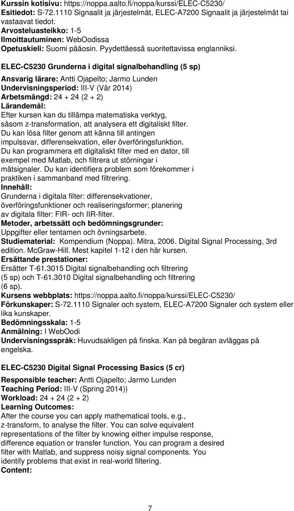 ELEC-C5230 Grunderna i digital signalbehandling (5 sp) Ansvarig lärare: Antti Ojapelto; Jarmo Lunden Undervisningsperiod: III-V (Vår 2014) Arbetsmängd: 24 + 24 (2 + 2) Lärandemål: Efter kursen kan du