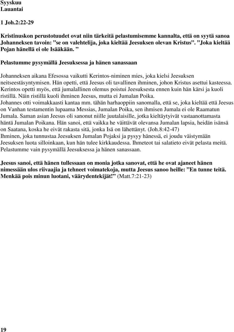 Hän opetti, että Jeesus oli tavallinen ihminen, johon Kristus asettui kasteessa. Kerintos opetti myös, että jumalallinen olemus poistui Jeesuksesta ennen kuin hän kärsi ja kuoli ristillä.