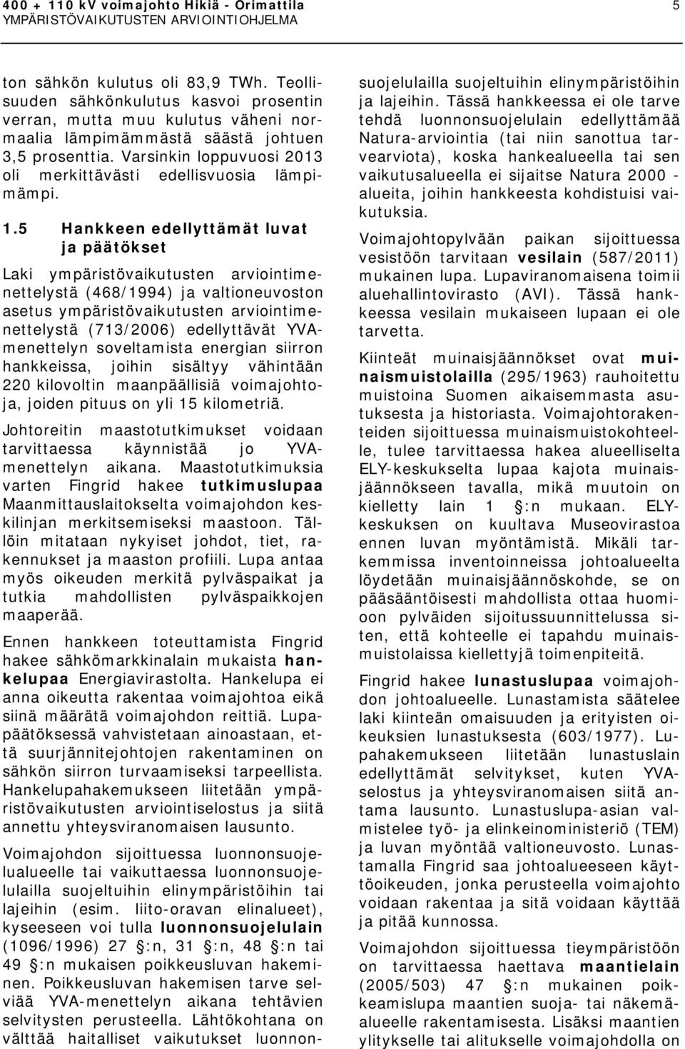 Varsinkin loppuvuosi 2013 oli merkittävästi edellisvuosia lämpimämpi. 1.