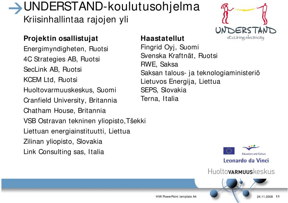 Energija, Liettua Huoltovarmuuskeskus, Suomi SEPS, Slovakia Cranfield University, Britannia Terna, Italia Chatham House, Britannia VSB Ostravan