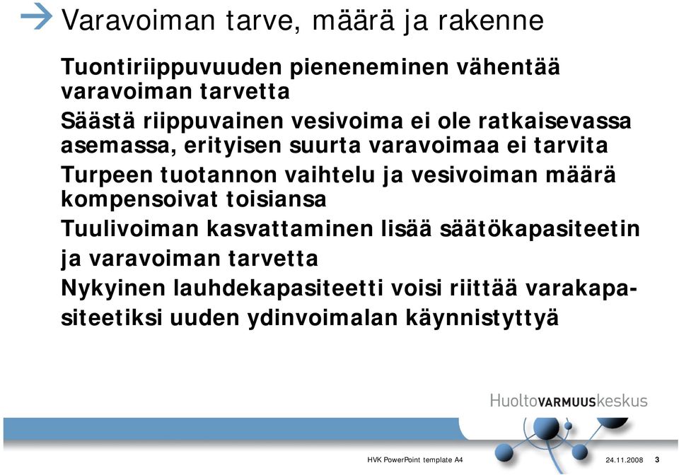 vesivoiman määrä kompensoivat toisiansa Tuulivoiman kasvattaminen lisää säätökapasiteetin ja varavoiman tarvetta