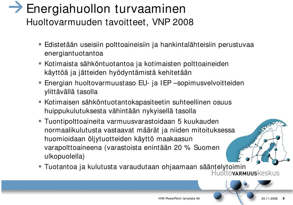 suhteellinen osuus huippukulutuksesta vähintään nykyisellä tasolla Tuontipolttoaineita varmuusvarastoidaan 5 kuukauden normaalikulutusta vastaavat määrät ja niiden mitoituksessa huomioidaan