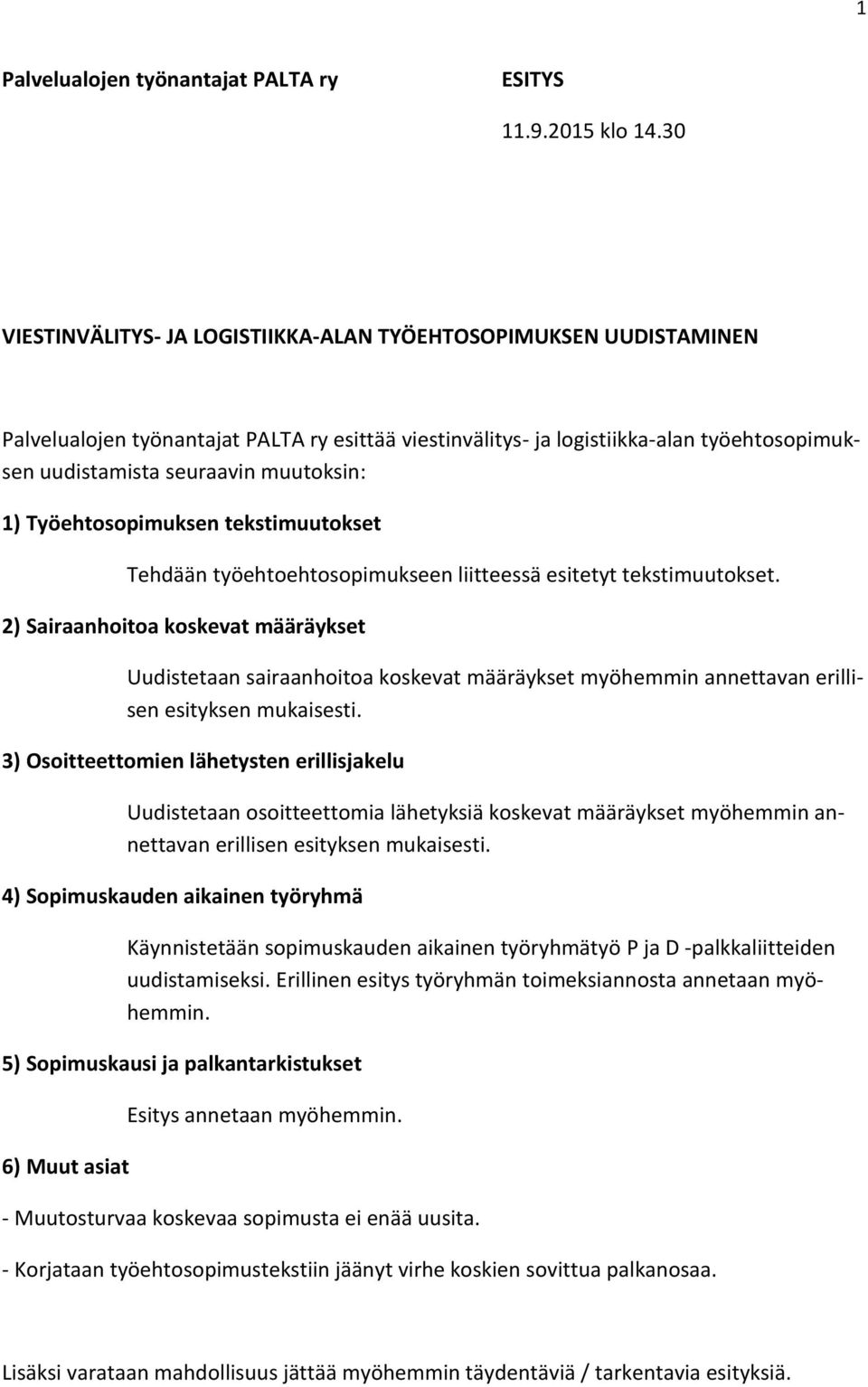 muutoksin: 1) Työehtosopimuksen tekstimuutokset Tehdään työehtoehtosopimukseen liitteessä esitetyt tekstimuutokset.