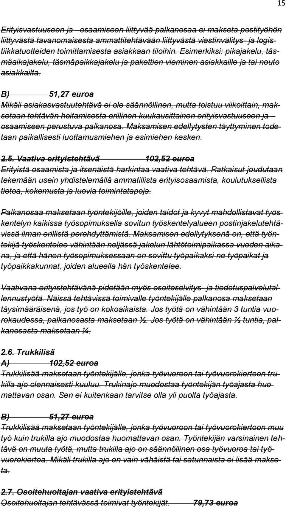 B) 51,27 euroa Mikäli asiakasvastuutehtävä ei ole säännöllinen, mutta toistuu viikoittain, maksetaan tehtävän hoitamisesta erillinen kuukausittainen erityisvastuuseen ja osaamiseen perustuva