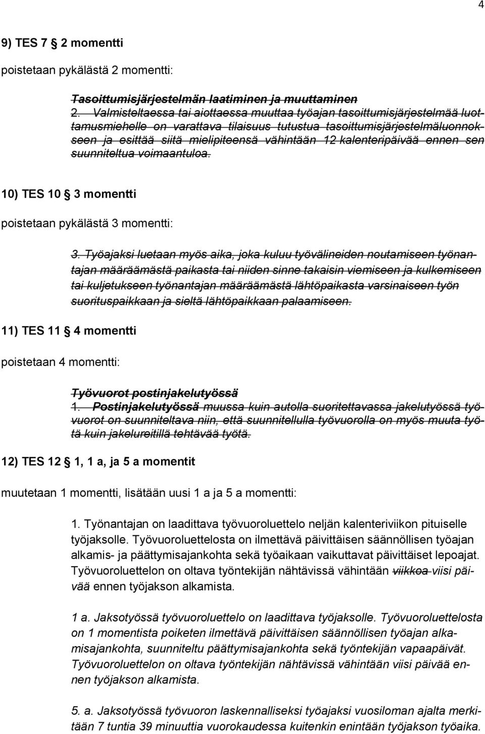 kalenteripäivää ennen sen suunniteltua voimaantuloa. 10) TES 10 3 momentti poistetaan pykälästä 3 momentti: 3.