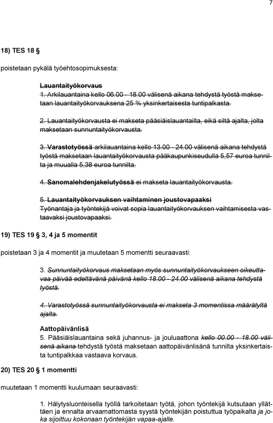 3. Varastotyössä arkilauantaina kello 13.00-24.00 välisenä aikana tehdystä työstä maksetaan lauantaityökorvausta pääkaupunkiseudulla 5,57 euroa tunnilta ja muualla 5,38 euroa tunnilta. 4.