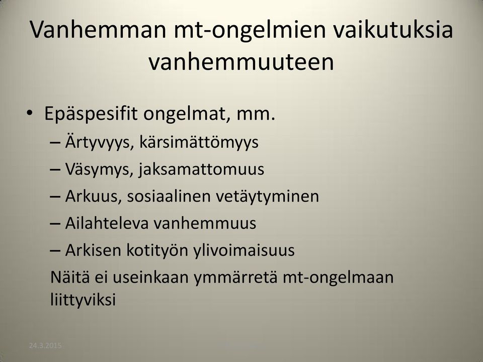 Ärtyvyys, kärsimättömyys Väsymys, jaksamattomuus Arkuus,