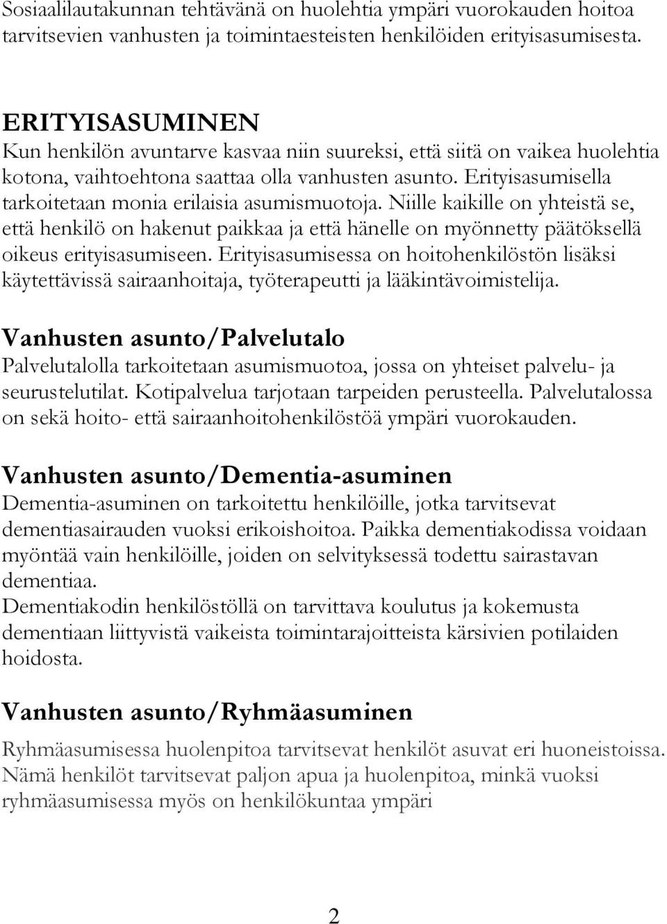 Erityisasumisella tarkoitetaan monia erilaisia asumismuotoja. Niille kaikille on yhteistä se, että henkilö on hakenut paikkaa ja että hänelle on myönnetty päätöksellä oikeus erityisasumiseen.