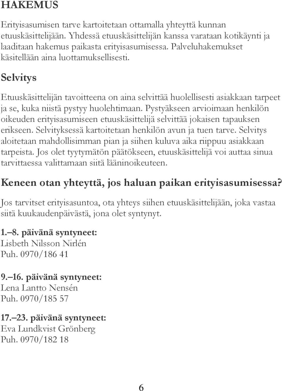 Pystyäkseen arvioimaan henkilön oikeuden erityisasumiseen etuuskäsittelijä selvittää jokaisen tapauksen erikseen. Selvityksessä kartoitetaan henkilön avun ja tuen tarve.