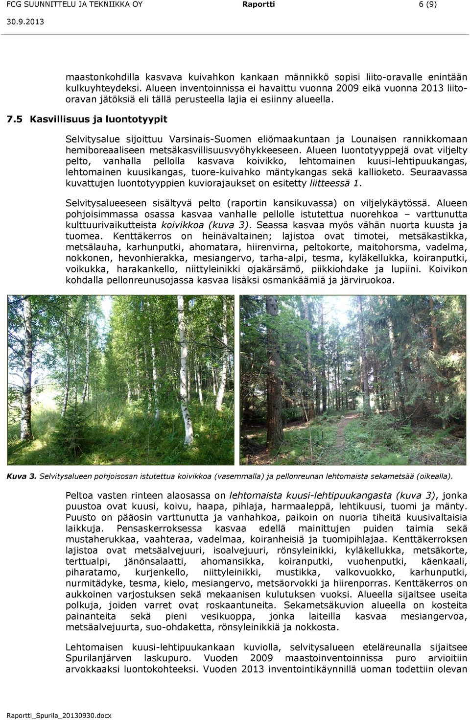 5 Kasvillisuus ja luontotyypit Selvitysalue sijoittuu Varsinais-Suomen eliömaakuntaan ja Lounaisen rannikkomaan hemiboreaaliseen metsäkasvillisuusvyöhykkeeseen.