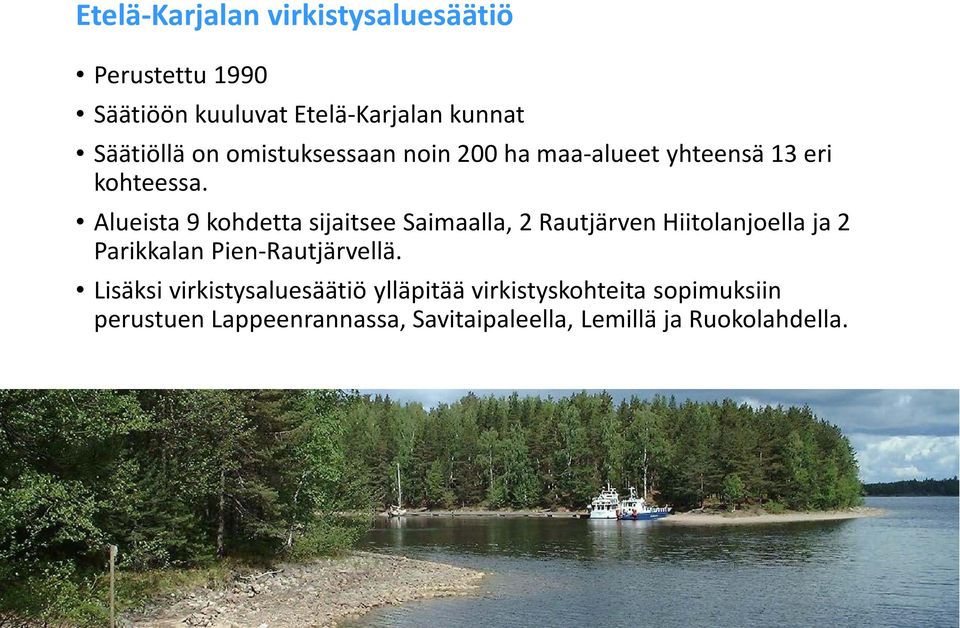 Alueista 9 kohdetta sijaitsee Saimaalla, 2 Rautjärven Hiitolanjoella ja 2 Parikkalan Pien-Rautjärvellä.