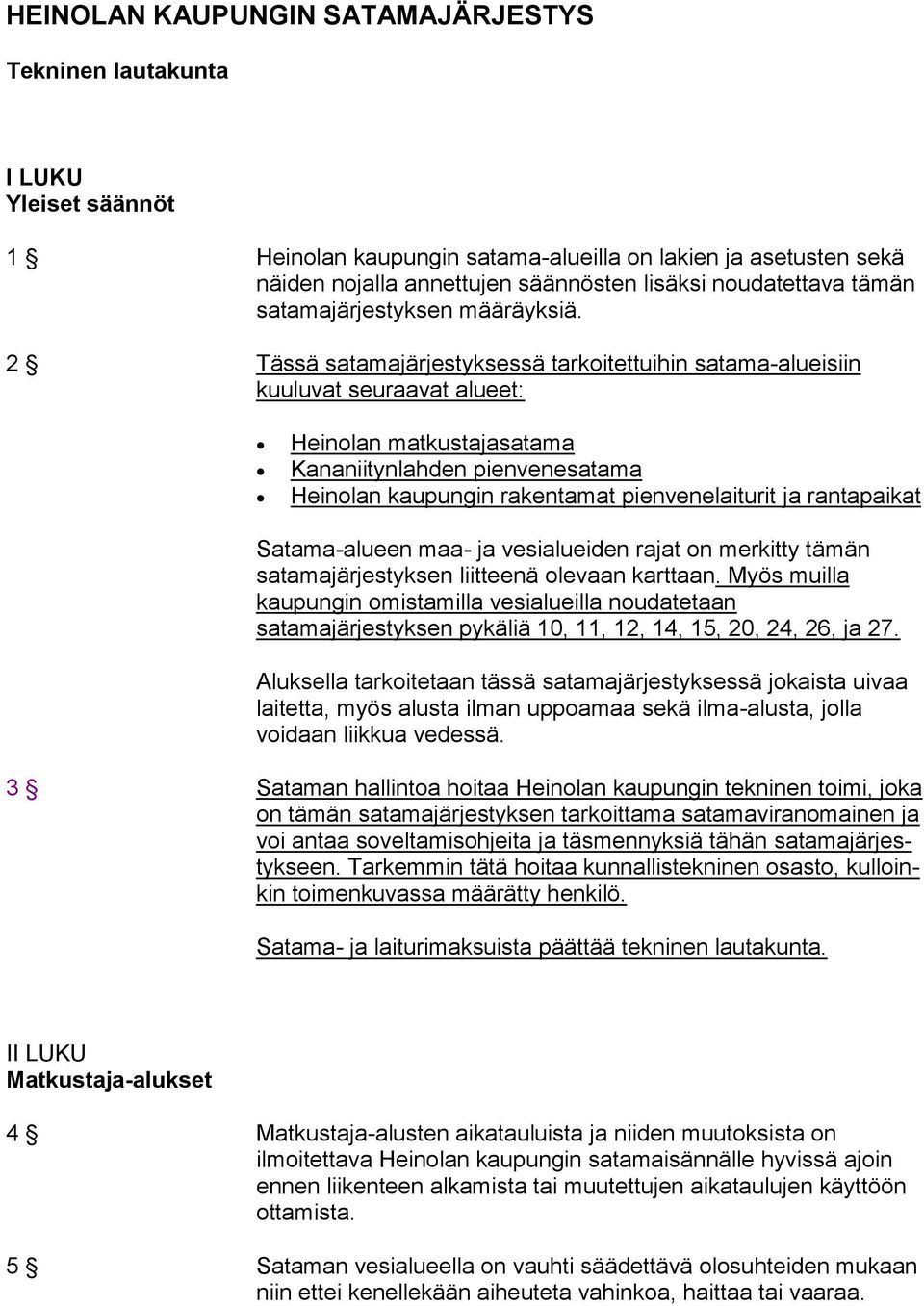 2 Tässä satamajärjestyksessä tarkoitettuihin satama-alueisiin kuuluvat seuraavat alueet: Heinolan matkustajasatama Kananiitynlahden pienvenesatama Heinolan kaupungin rakentamat pienvenelaiturit ja
