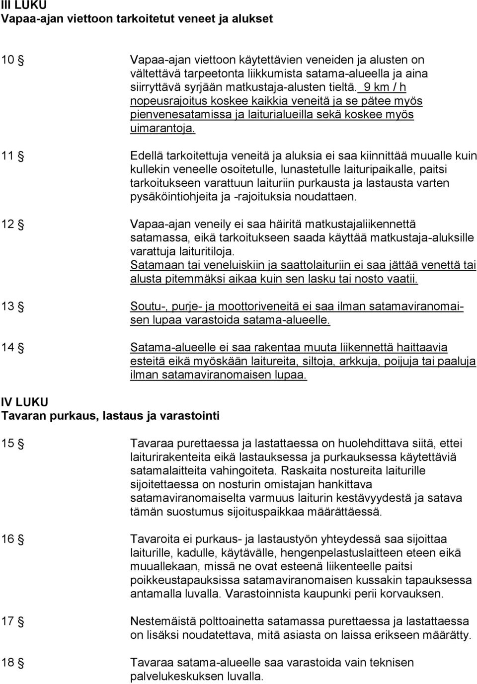 11 Edellä tarkoitettuja veneitä ja aluksia ei saa kiinnittää muualle kuin kullekin veneelle osoitetulle, lunastetulle laituripaikalle, paitsi tarkoitukseen varattuun laituriin purkausta ja lastausta