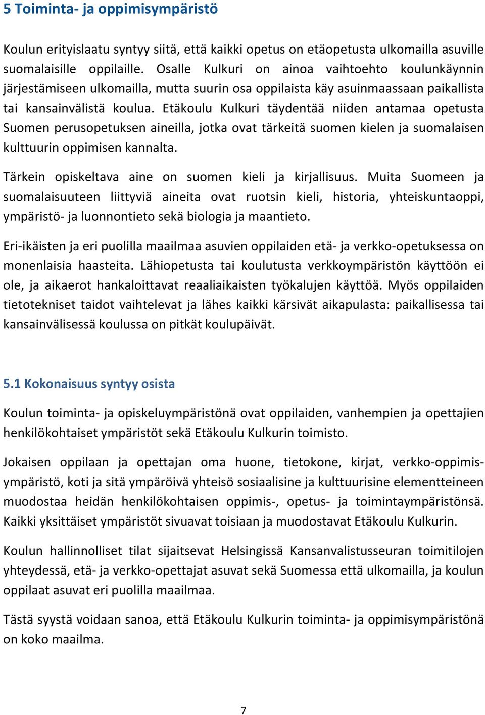 Etäkoulu Kulkuri täydentää niiden antamaa opetusta Suomen perusopetuksen aineilla, jotka ovat tärkeitä suomen kielen ja suomalaisen kulttuurin oppimisen kannalta.