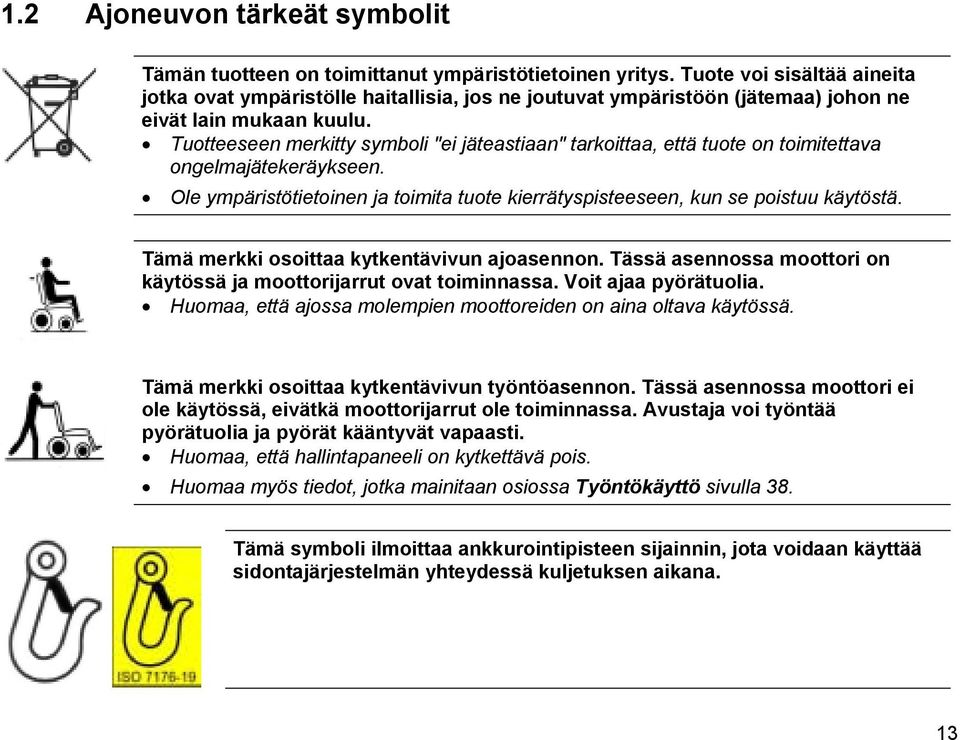 Tuotteeseen merkitty symboli "ei jäteastiaan" tarkoittaa, että tuote on toimitettava ongelmajätekeräykseen. Ole ympäristötietoinen ja toimita tuote kierrätyspisteeseen, kun se poistuu käytöstä.