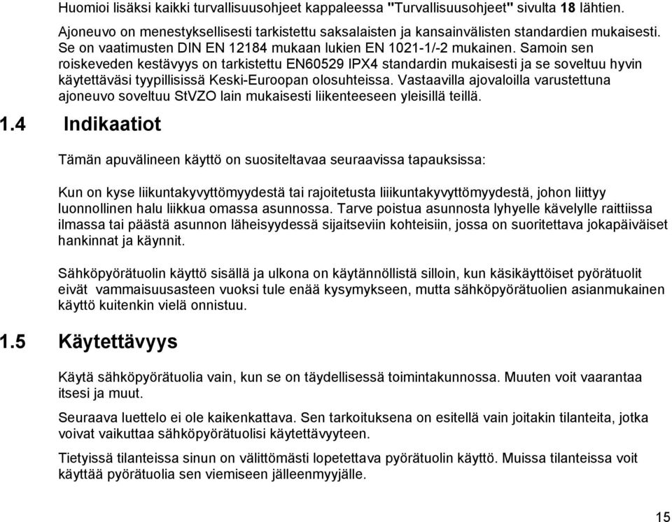Samoin sen roiskeveden kestävyys on tarkistettu EN60529 IPX4 standardin mukaisesti ja se soveltuu hyvin käytettäväsi tyypillisissä Keski-Euroopan olosuhteissa.