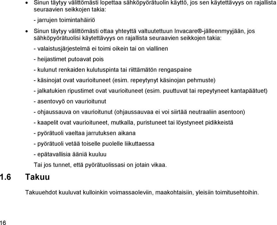 pois - kulunut renkaiden kulutuspinta tai riittämätön rengaspaine - käsinojat ovat vaurioituneet (esim. repeytynyt käsinojan pehmuste) - jalkatukien ripustimet ovat vaurioituneet (esim.