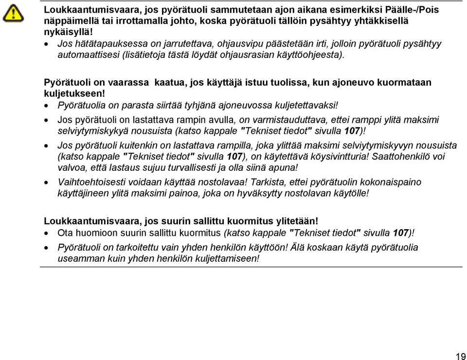 Pyörätuoli on vaarassa kaatua, jos käyttäjä istuu tuolissa, kun ajoneuvo kuormataan kuljetukseen! Pyörätuolia on parasta siirtää tyhjänä ajoneuvossa kuljetettavaksi!