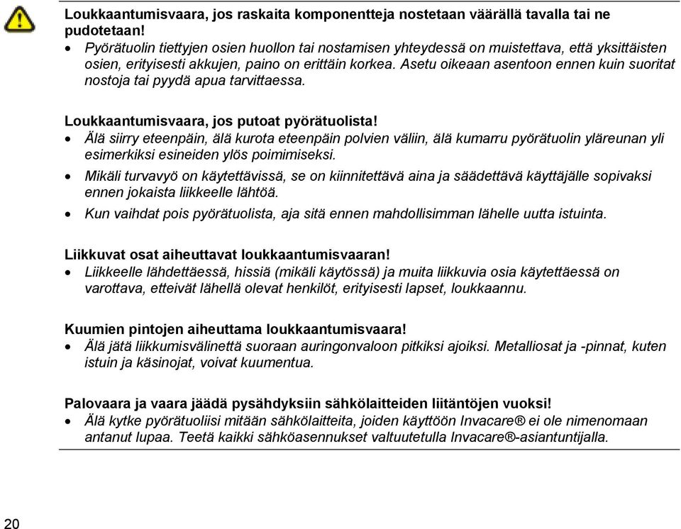 Asetu oikeaan asentoon ennen kuin suoritat nostoja tai pyydä apua tarvittaessa. Loukkaantumisvaara, jos putoat pyörätuolista!