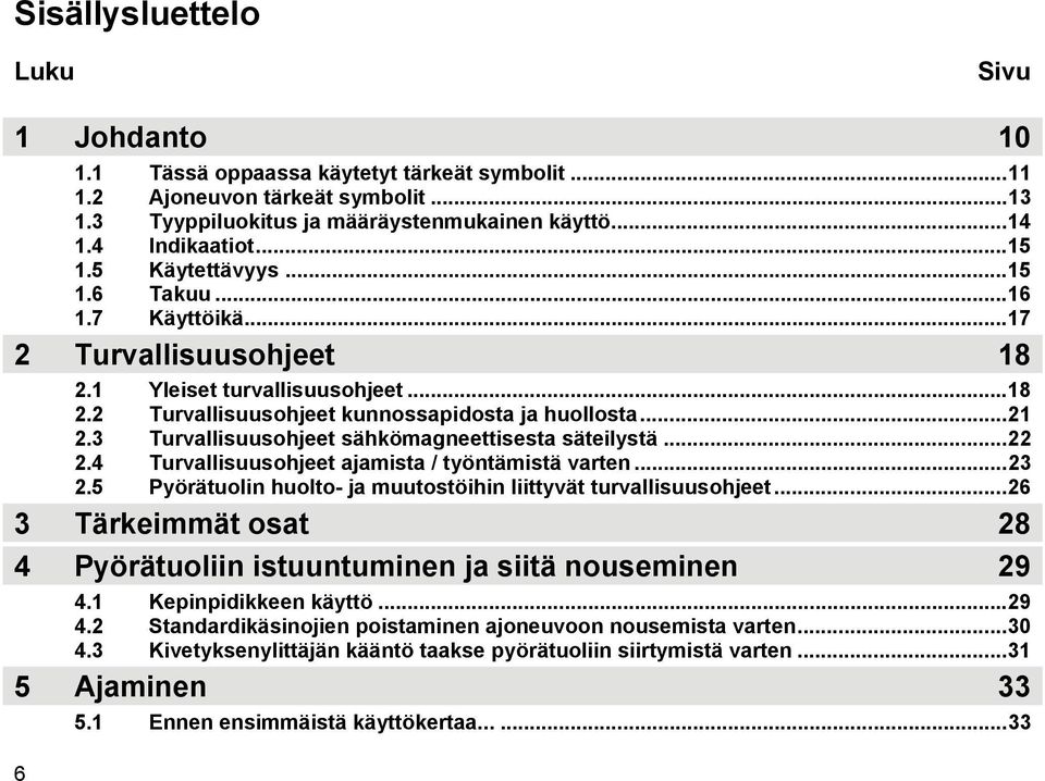 3 Turvallisuusohjeet sähkömagneettisesta säteilystä...22 2.4 Turvallisuusohjeet ajamista / työntämistä varten...23 2.5 Pyörätuolin huolto- ja muutostöihin liittyvät turvallisuusohjeet.