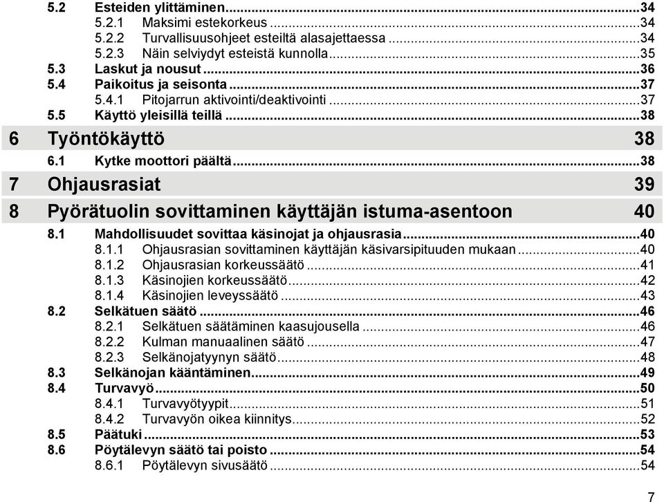 ..38 7 Ohjausrasiat 39 8 Pyörätuolin sovittaminen käyttäjän istuma-asentoon 40 8.1 Mahdollisuudet sovittaa käsinojat ja ohjausrasia...40 8.1.1 Ohjausrasian sovittaminen käyttäjän käsivarsipituuden mukaan.