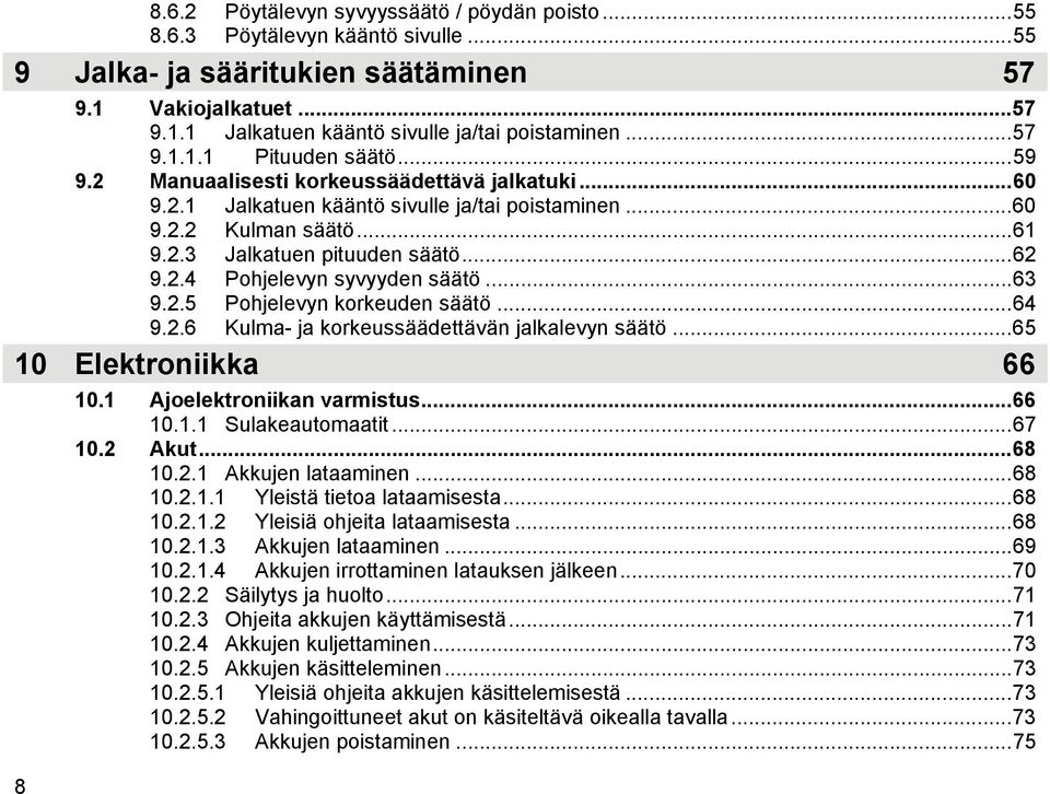 2.4 Pohjelevyn syvyyden säätö...63 9.2.5 Pohjelevyn korkeuden säätö...64 9.2.6 Kulma- ja korkeussäädettävän jalkalevyn säätö...65 10 Elektroniikka 66 8 10.1 Ajoelektroniikan varmistus...66 10.1.1 Sulakeautomaatit.