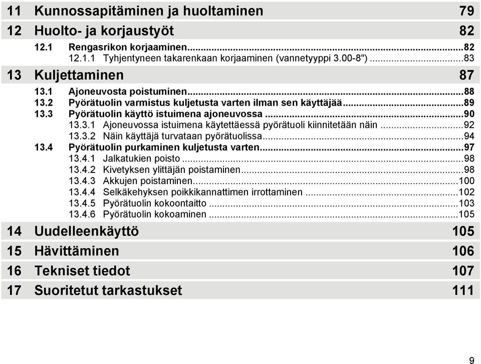 ..92 13.3.2 Näin käyttäjä turvataan pyörätuolissa...94 13.4 Pyörätuolin purkaminen kuljetusta varten...97 13.4.1 Jalkatukien poisto...98 13.4.2 Kivetyksen ylittäjän poistaminen...98 13.4.3 Akkujen poistaminen.