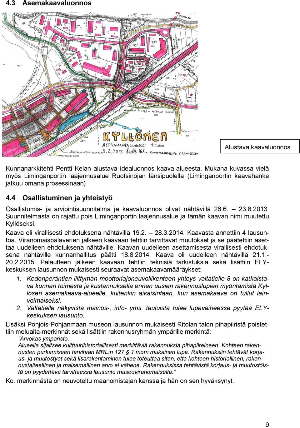 4 Osallistuminen ja yhteistyö Osallistumis- ja arviointisuunnitelma ja kaavaluonnos olivat nähtävillä 26.6. 23.8.2013.