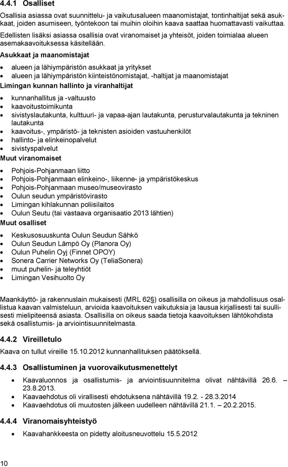 Asukkaat ja maanomistajat alueen ja lähiympäristön asukkaat ja yritykset alueen ja lähiympäristön kiinteistönomistajat, -haltijat ja maanomistajat Limingan kunnan hallinto ja viranhaltijat