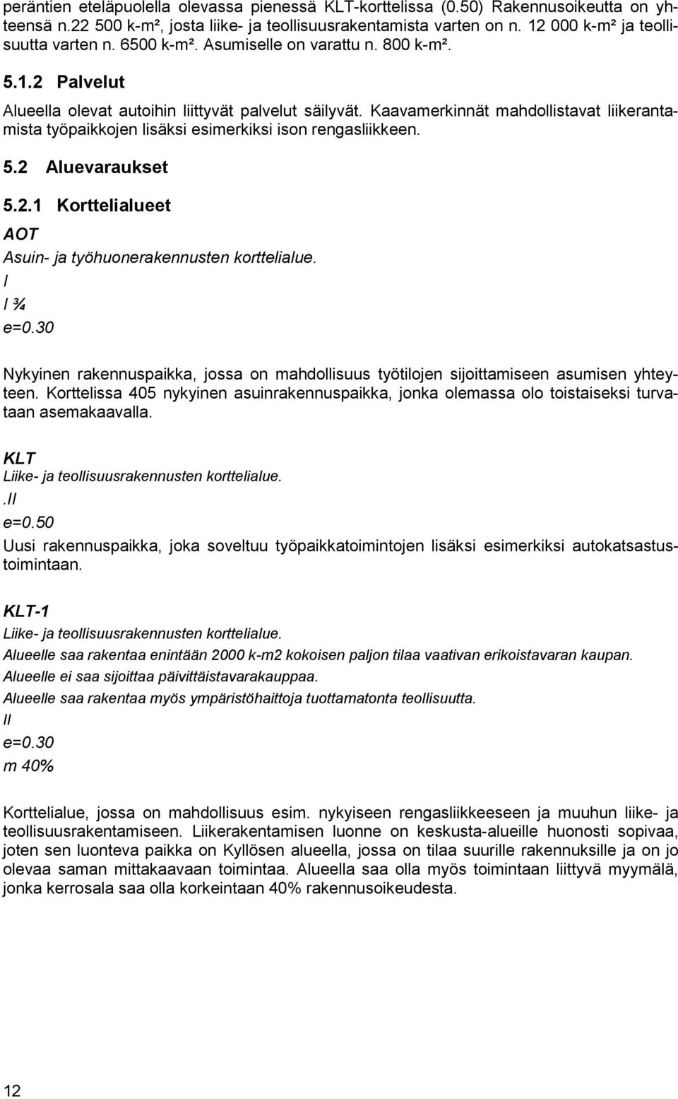 Kaavamerkinnät mahdollistavat liikerantamista työpaikkojen lisäksi esimerkiksi ison rengasliikkeen. 5.2 Aluevaraukset 5.2.1 Korttelialueet AOT Asuin- ja työhuonerakennusten korttelialue. I I ¾ e=0.