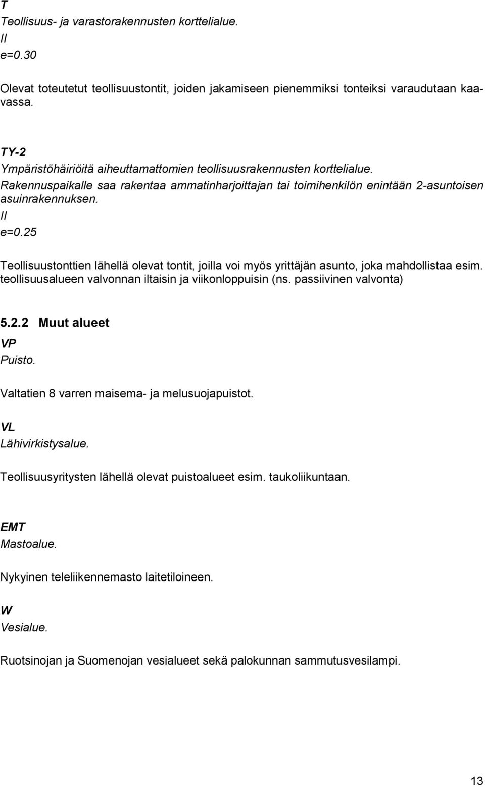 25 Teollisuustonttien lähellä olevat tontit, joilla voi myös yrittäjän asunto, joka mahdollistaa esim. teollisuusalueen valvonnan iltaisin ja viikonloppuisin (ns. passiivinen valvonta) 5.2.2 Muut alueet VP Puisto.