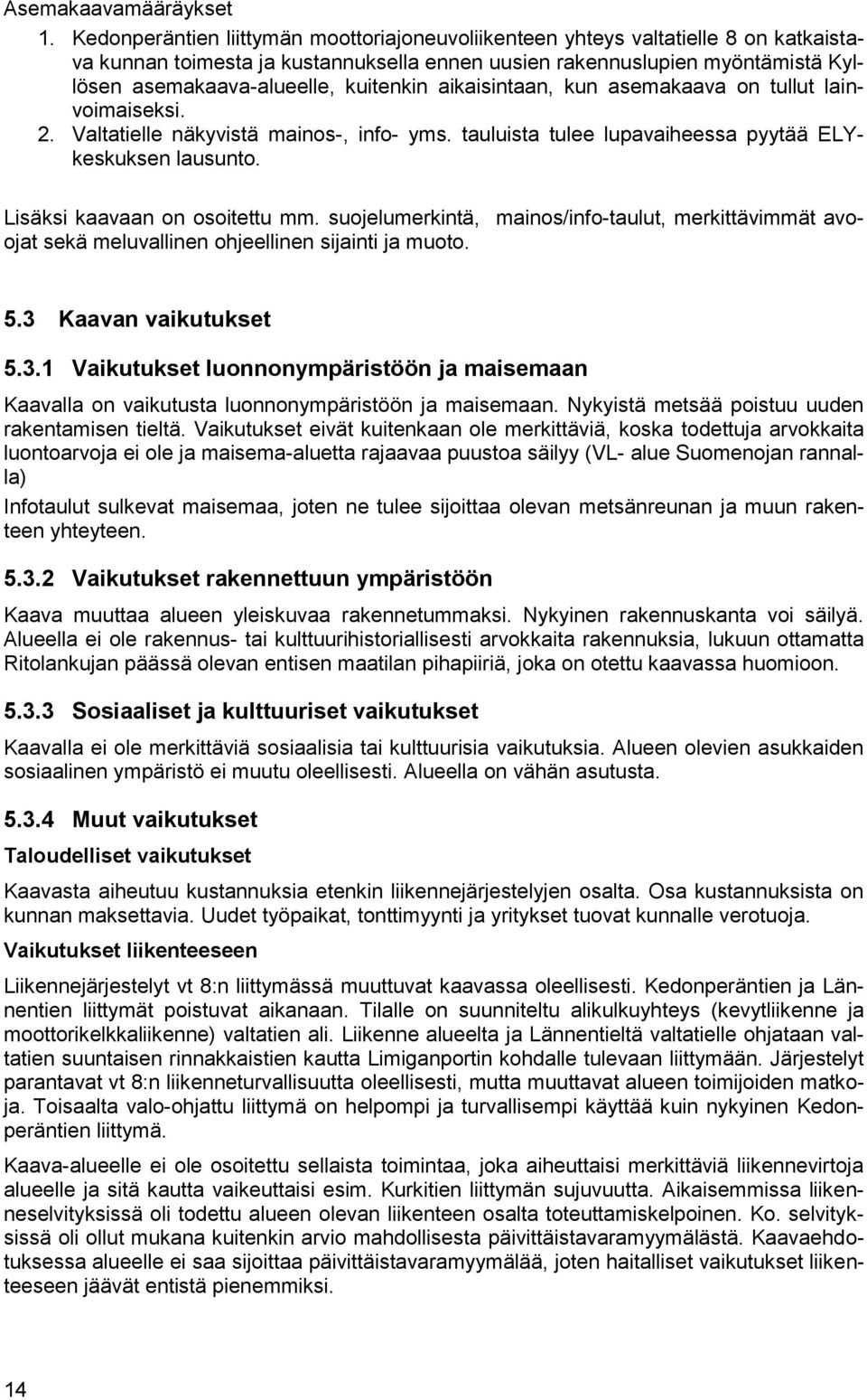 kuitenkin aikaisintaan, kun asemakaava on tullut lainvoimaiseksi. 2. Valtatielle näkyvistä mainos-, info- yms. tauluista tulee lupavaiheessa pyytää ELYkeskuksen lausunto.