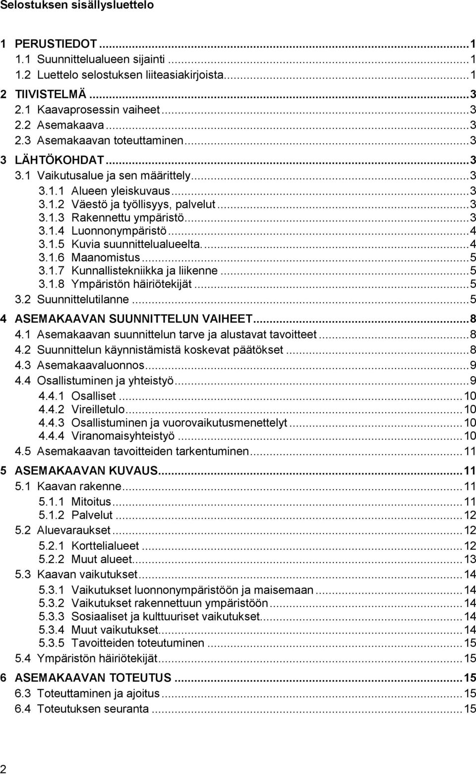 .. 3 3.1.4 Luonnonympäristö... 4 3.1.5 Kuvia suunnittelualueelta.... 4 3.1.6 Maanomistus... 5 3.1.7 Kunnallistekniikka ja liikenne... 5 3.1.8 Ympäristön häiriötekijät... 5 3.2 Suunnittelutilanne.