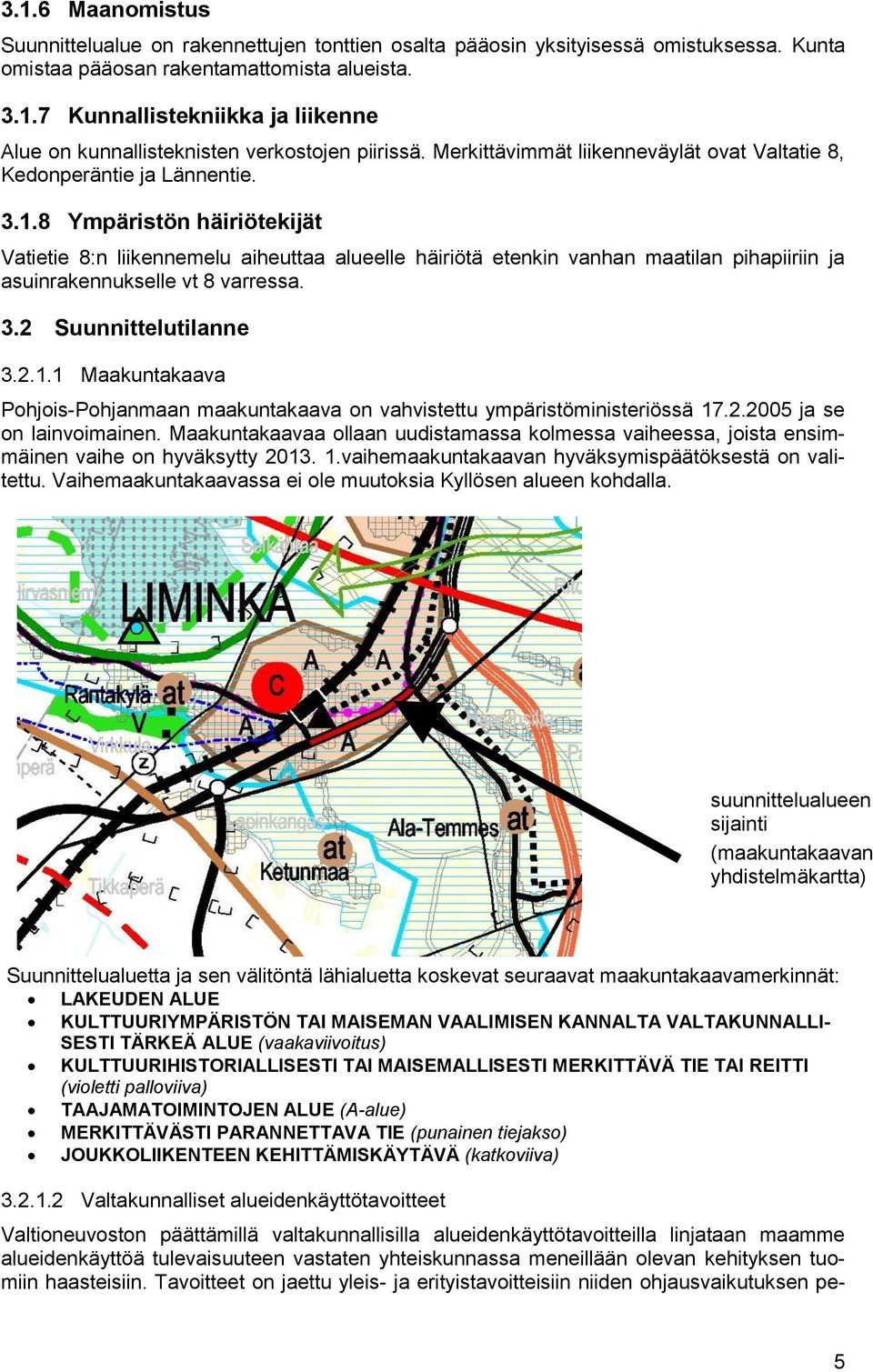 8 Ympäristön häiriötekijät Vatietie 8:n liikennemelu aiheuttaa alueelle häiriötä etenkin vanhan maatilan pihapiiriin ja asuinrakennukselle vt 8 varressa. 3.2 Suunnittelutilanne 3.2.1.
