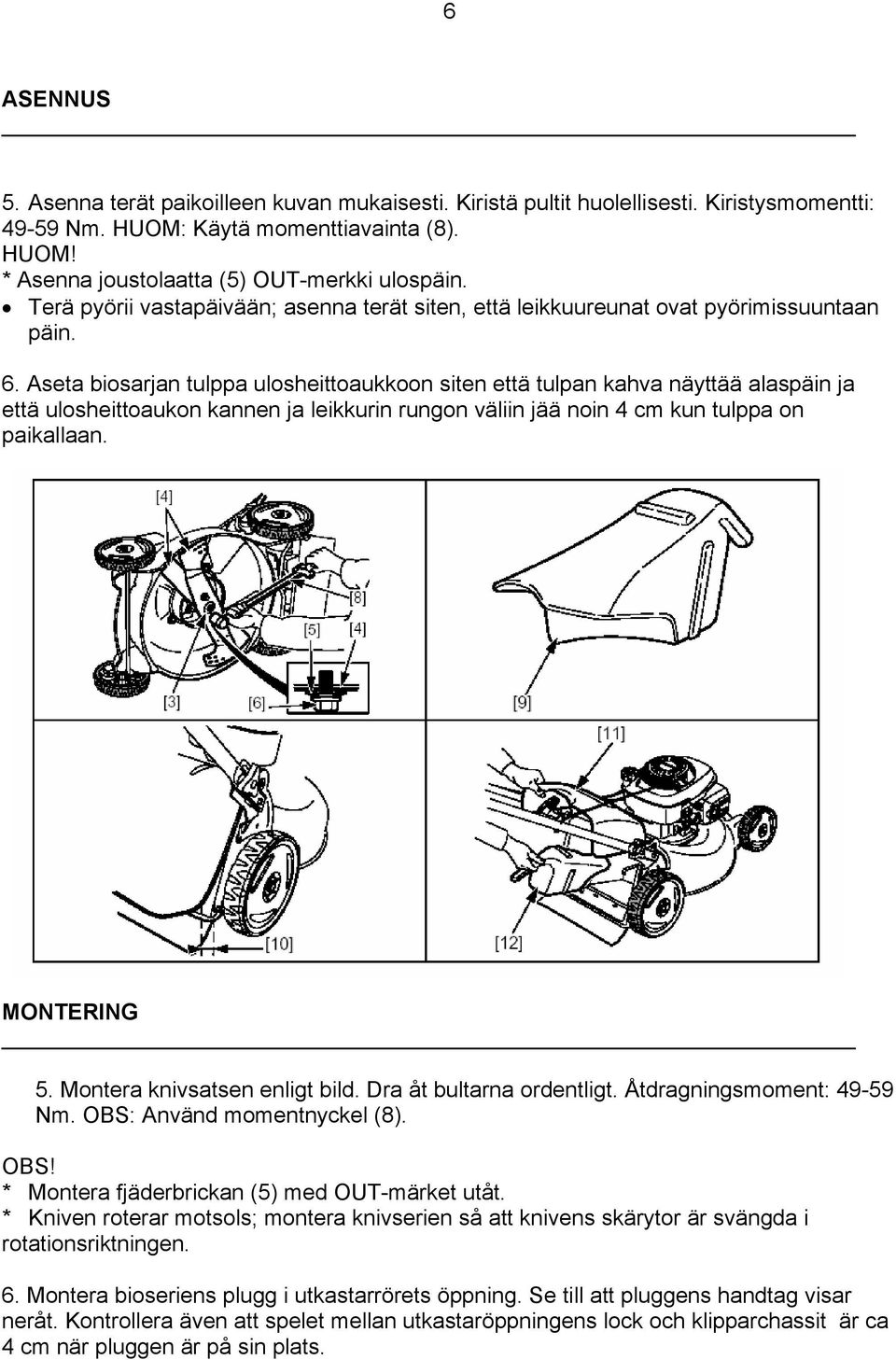 Aseta biosarjan tulppa ulosheittoaukkoon siten että tulpan kahva näyttää alaspäin ja että ulosheittoaukon kannen ja leikkurin rungon väliin jää noin 4 cm kun tulppa on paikallaan. MONTERING 5.
