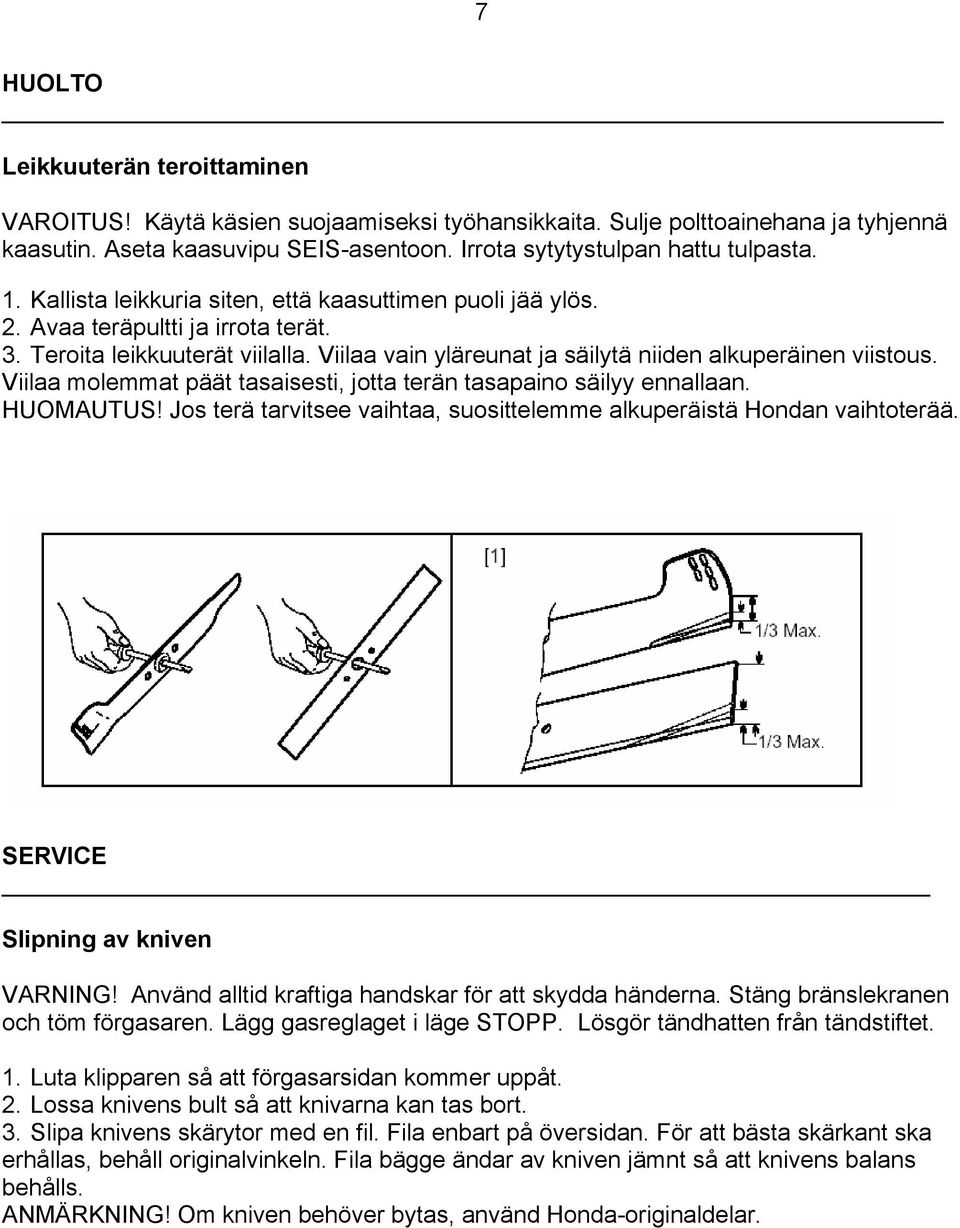 Viilaa molemmat päät tasaisesti, jotta terän tasapaino säilyy ennallaan. HUOMAUTUS! Jos terä tarvitsee vaihtaa, suosittelemme alkuperäistä Hondan vaihtoterää. SERVICE Slipning av kniven VARNING!