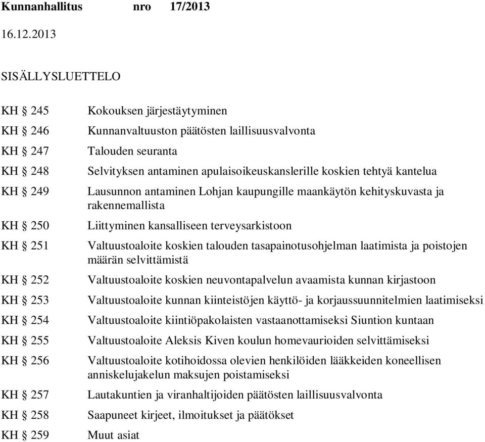 Liittyminen kansalliseen terveysarkistoon Valtuustoaloite koskien talouden tasapainotusohjelman laatimista ja poistojen määrän selvittämistä Valtuustoaloite koskien neuvontapalvelun avaamista kunnan