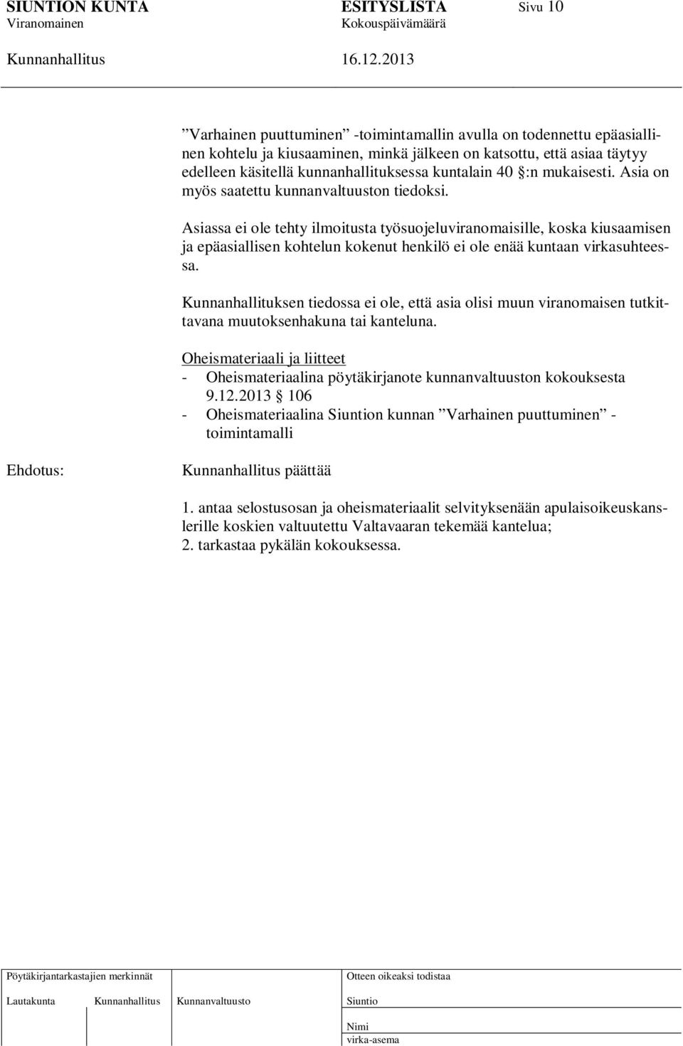 Asiassa ei ole tehty ilmoitusta työsuojeluviranomaisille, koska kiusaamisen ja epäasiallisen kohtelun kokenut henkilö ei ole enää kuntaan virkasuhteessa.
